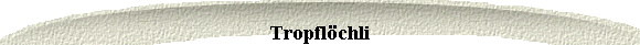  Tropflchli 